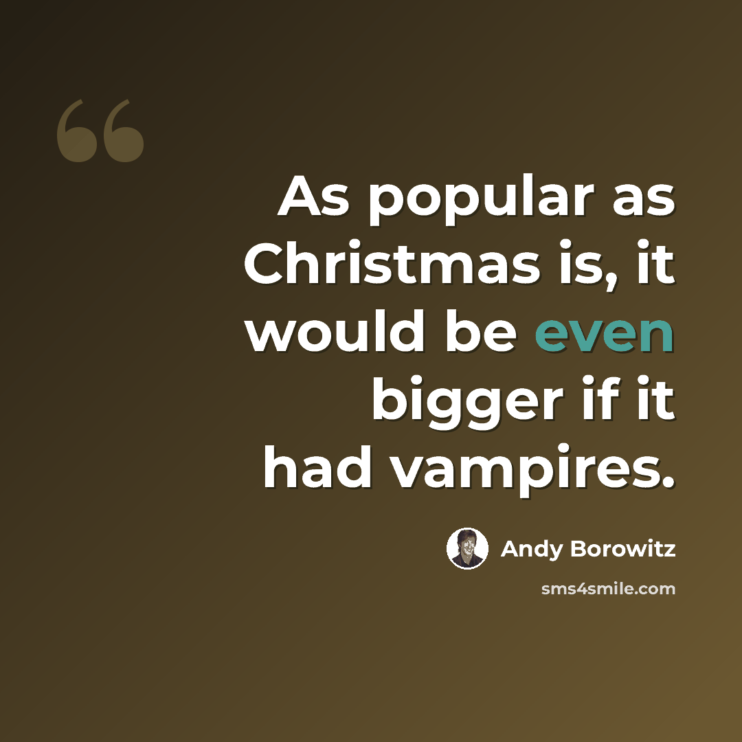 “As popular as Christmas is, it would be even bigger if it had vampires.” quote by Andy Borowitz