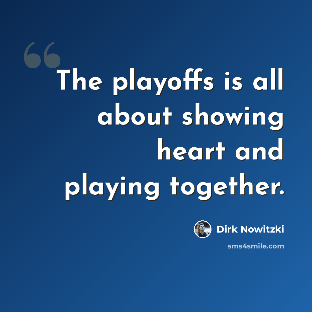 “The playoffs is all about showing heart and playing together.” quote by Dirk Nowitzki
