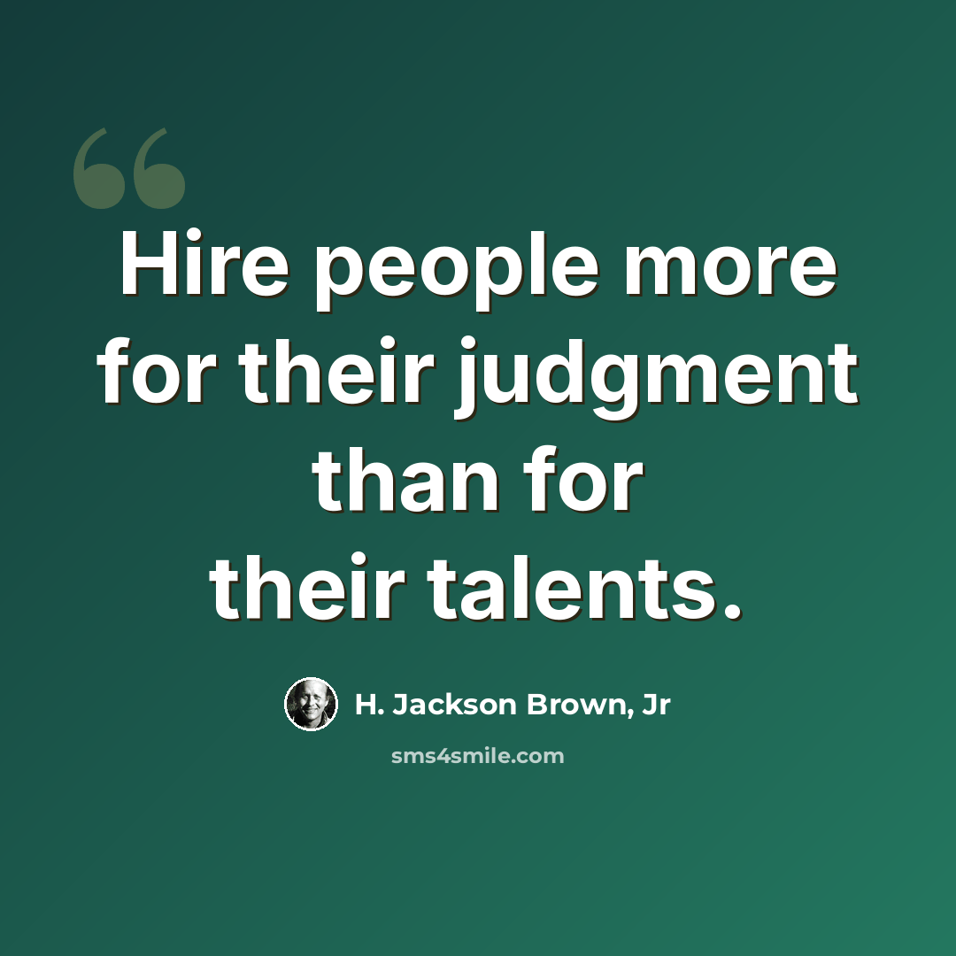 “Hire people more for their judgment than for their talents.” quote by H. Jackson Brown, Jr