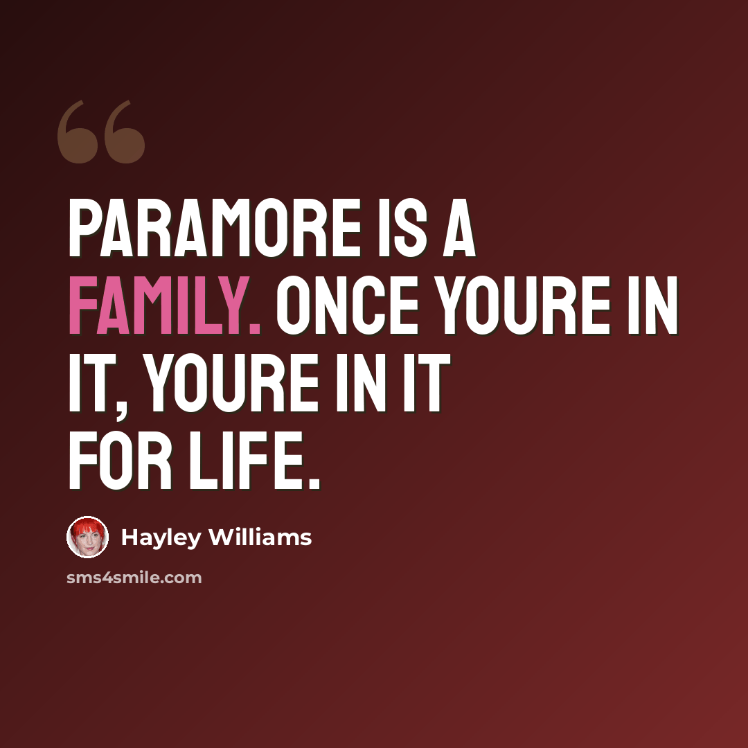 “Paramore is a family. Once youre in it, youre in it for life.” quote by Hayley Williams