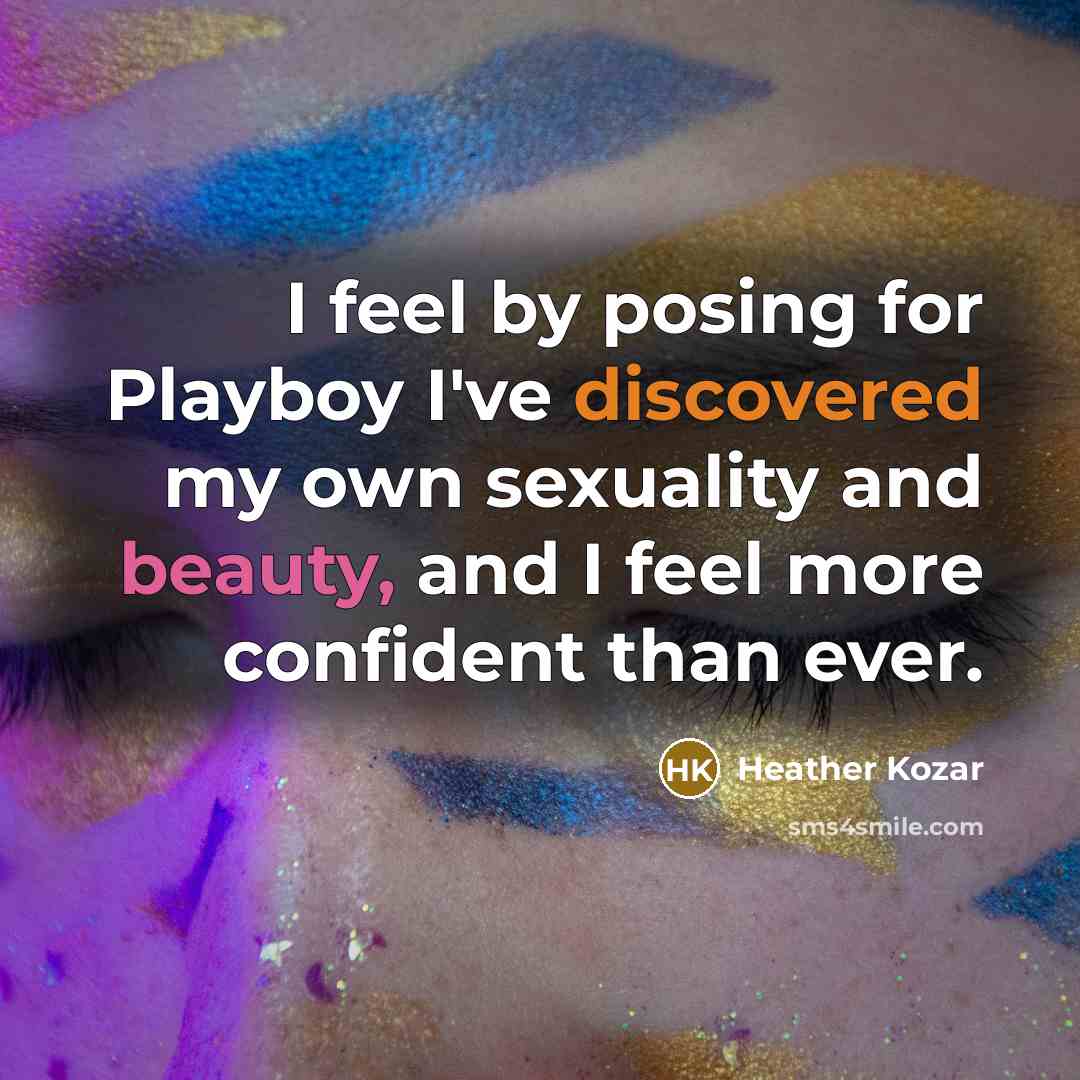 “I feel by posing for Playboy I've discovered my own sexuality and beauty, and I feel more confident than ever.” quote by Heather Kozar