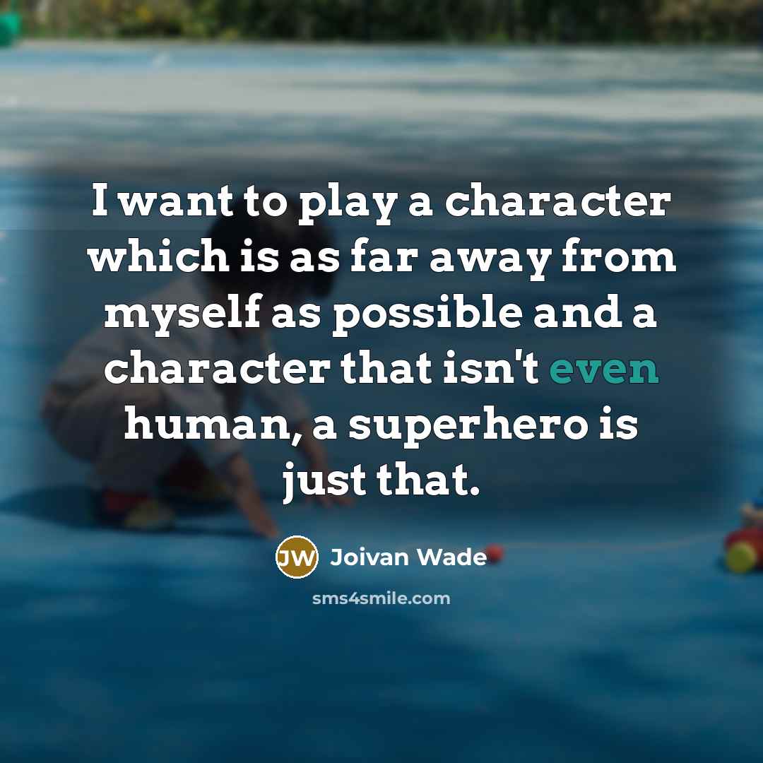 “I want to play a character which is as far away from myself as possible and a character that isn't even human, a superhero is just that.” quote by Joivan Wade