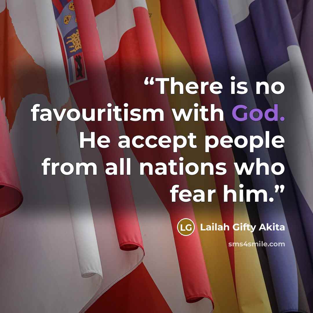 “There is no favouritism with God. He accept people from all nations who fear him.” quote by Lailah Gifty Akita