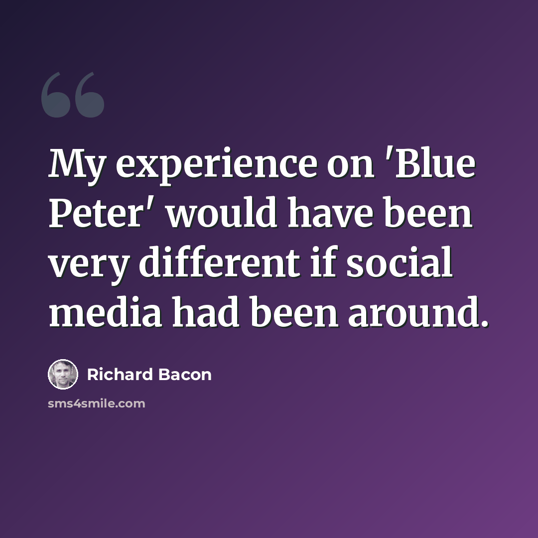 “My experience on 'Blue Peter' would have been very different if social media had been around.” quote by Richard Bacon