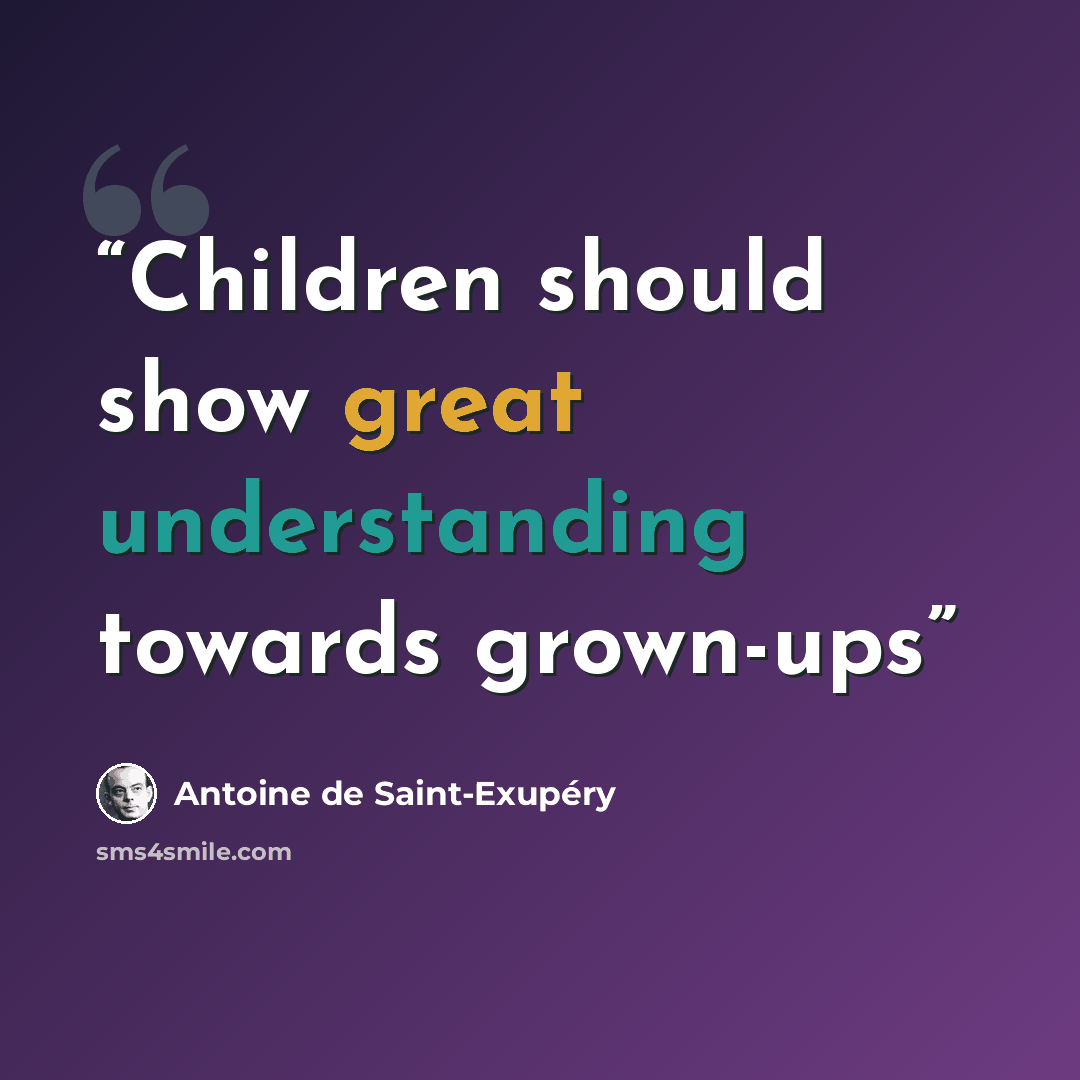 “Children should show great understanding towards grown-ups” quote by Antoine de Saint-Exupéry