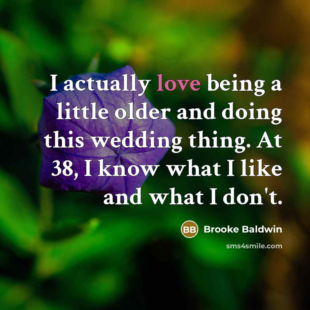 “I actually love being a little older and doing this wedding thing. At 38, I know what I like and what I don't.” quote by Brooke Baldwin