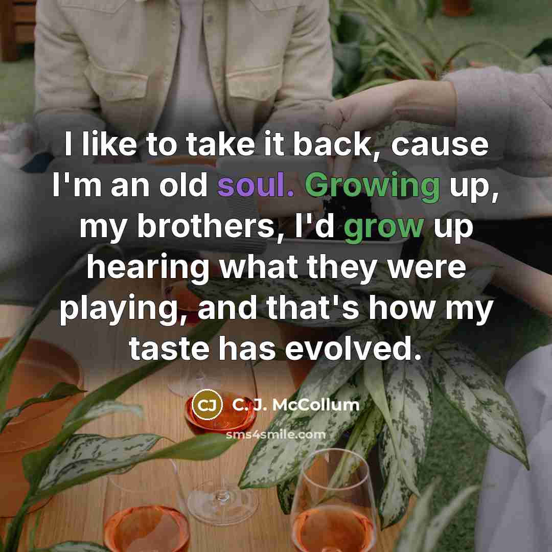 “I like to take it back, cause I'm an old soul. Growing up, my brothers, I'd grow up hearing what they were playing, and that's how my taste has evolved.” quote by C. J. McCollum