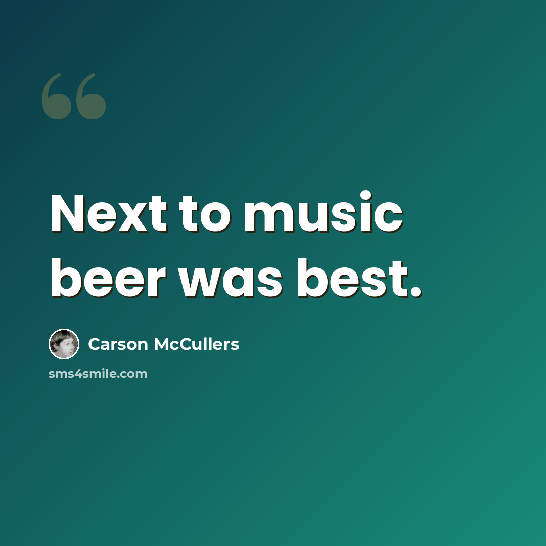 “Next to music beer was best.” quote by Carson McCullers