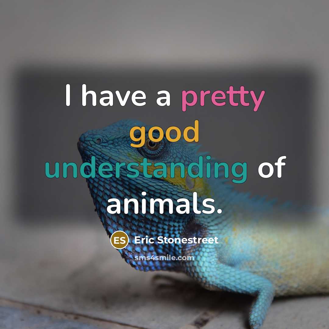 “I have a pretty good understanding of animals.” quote by Eric Stonestreet