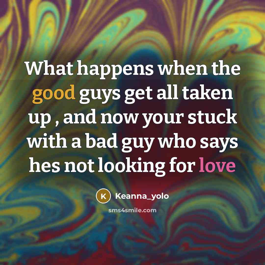 “What happens when the good guys get all taken up , and now your stuck with a bad guy who says hes not looking for love” quote by Keanna_yolo