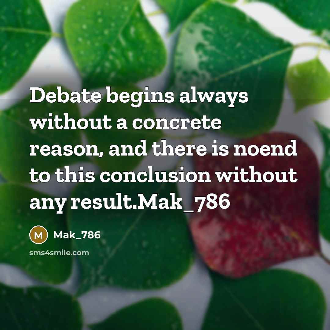 “Debate begins always without a concrete reason, and there is noend to this conclusion without any result.Mak_786” quote by Mak_786