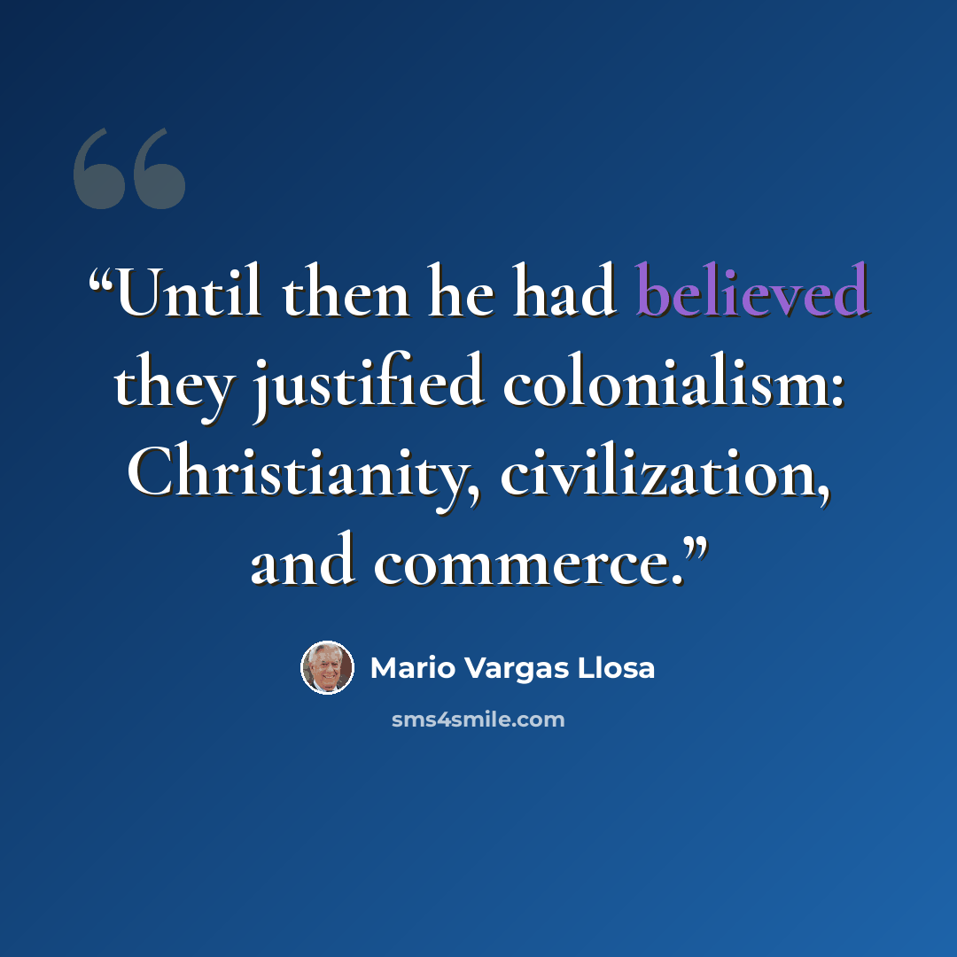 “Until then he had believed they justified colonialism: Christianity, civilization, and commerce.” quote by Mario Vargas Llosa