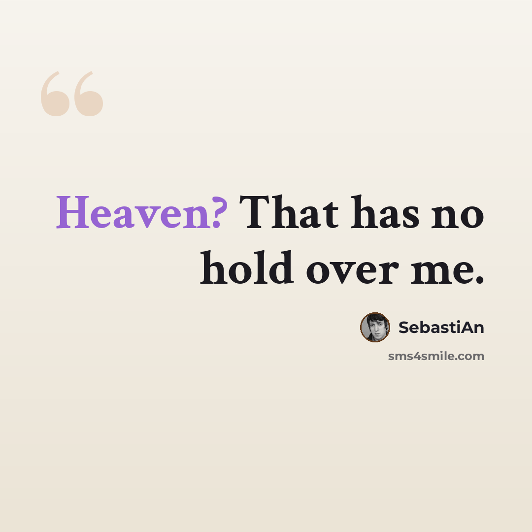 “Heaven? That has no hold over me.” quote by SebastiAn