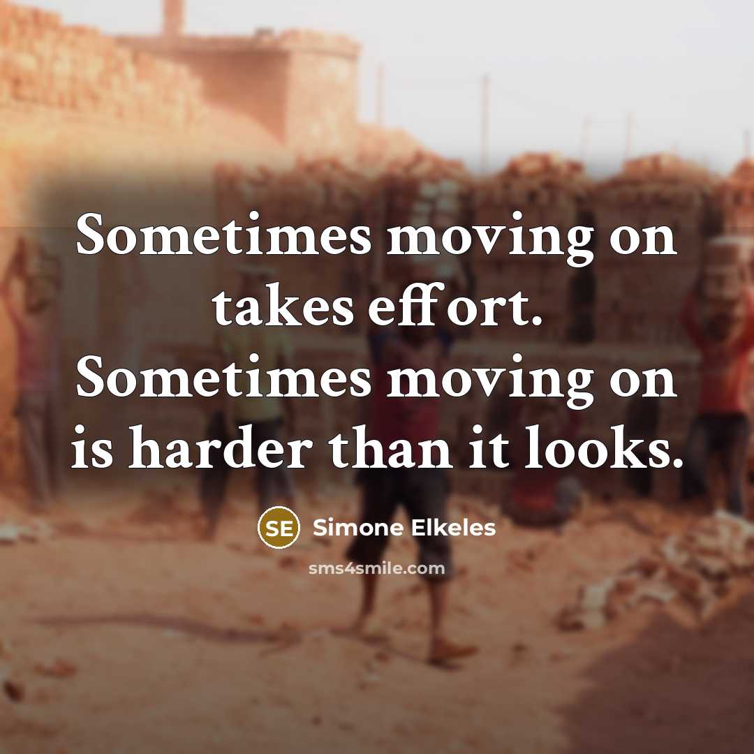 “Sometimes moving on takes effort. Sometimes moving on is harder than it looks.” quote by Simone Elkeles