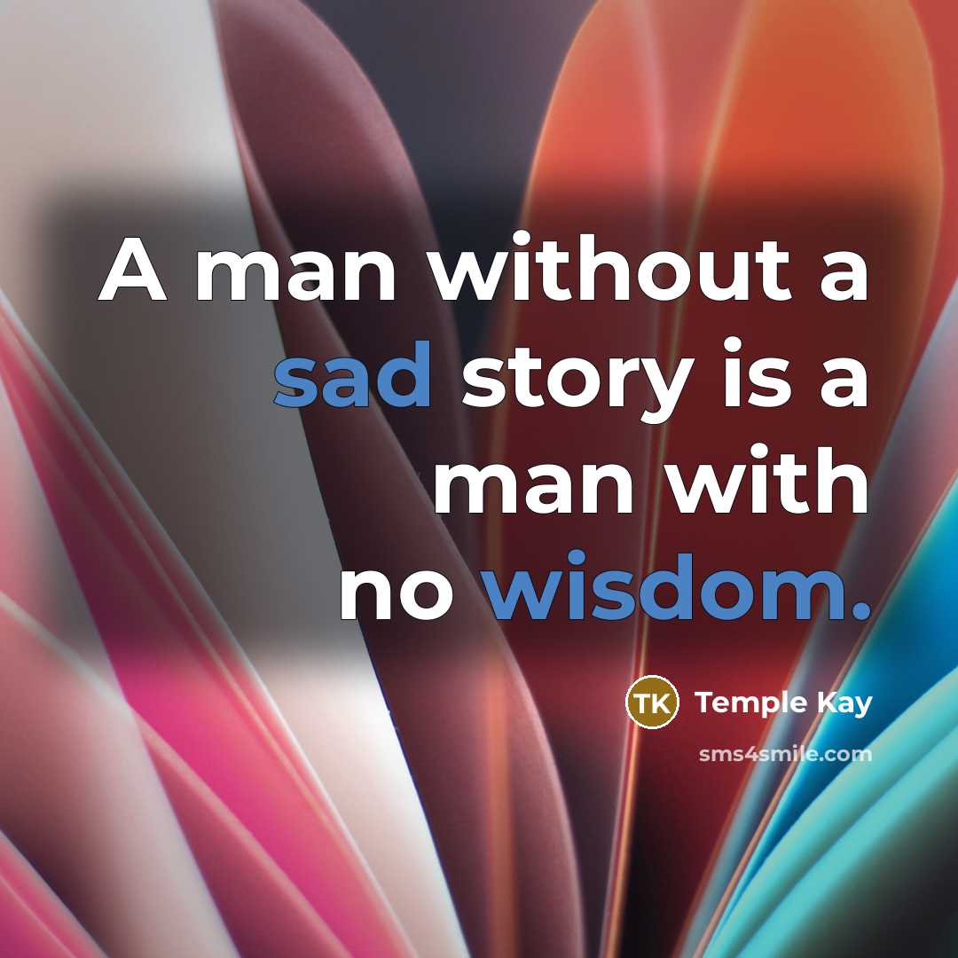 “A man without a sad story is a man with no wisdom.” quote by Temple Kay