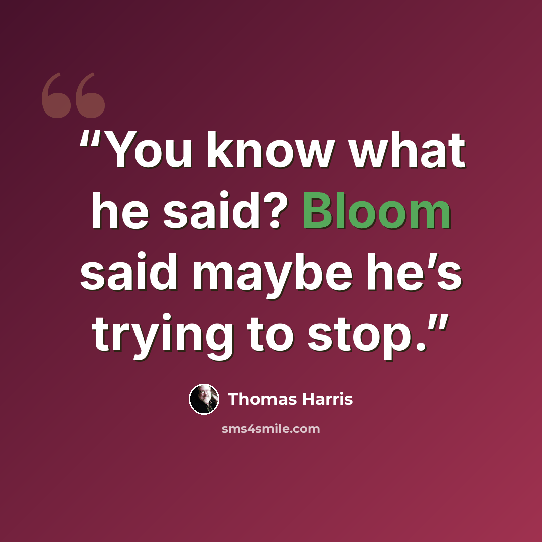 “You know what he said? Bloom said maybe he’s trying to stop.” quote by Thomas Harris