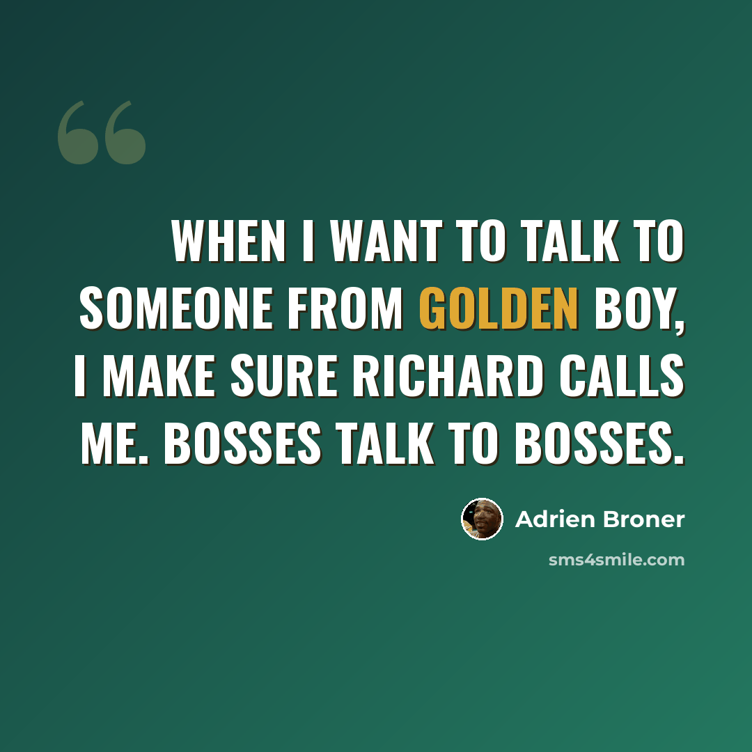 “When I want to talk to someone from Golden Boy, I make sure Richard calls me. Bosses talk to bosses.” quote by Adrien Broner