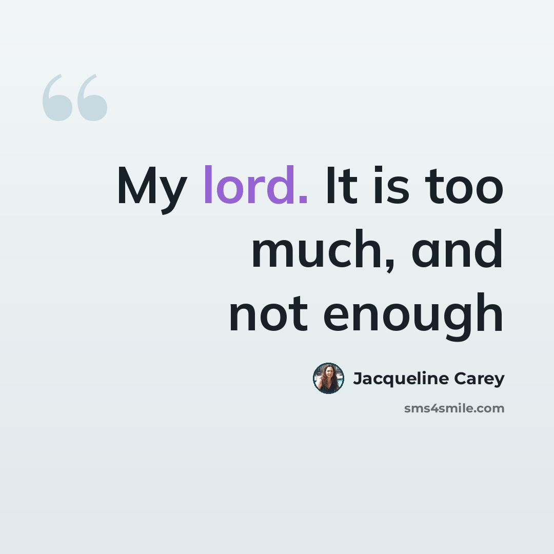 “My lord. It is too much, and not enough” quote by Jacqueline Carey