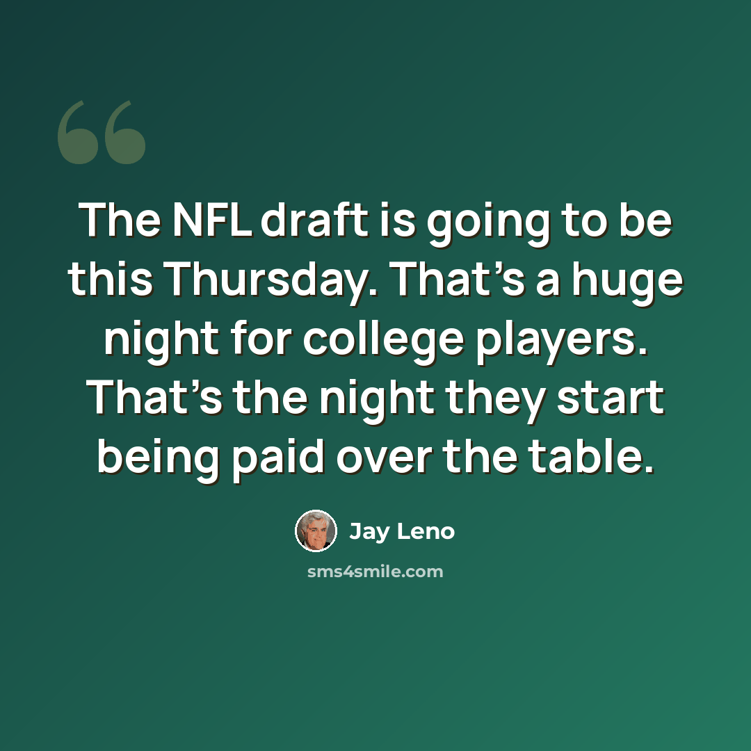 “The NFL draft is going to be this Thursday. That's a huge night for college players. That's the night they start being paid over the table.” quote by Jay Leno