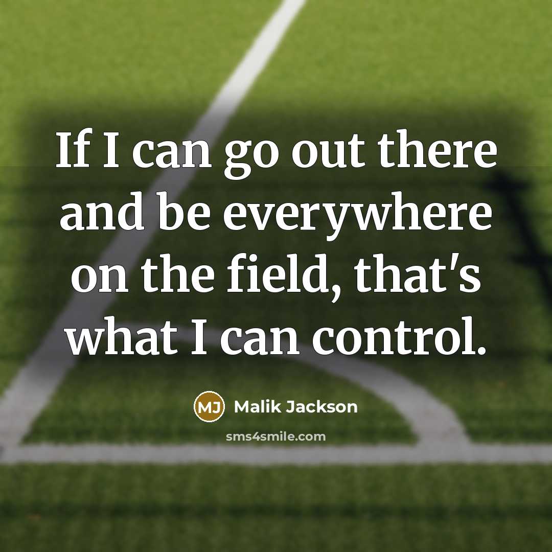 “If I can go out there and be everywhere on the field, that's what I can control.” quote by Malik Jackson