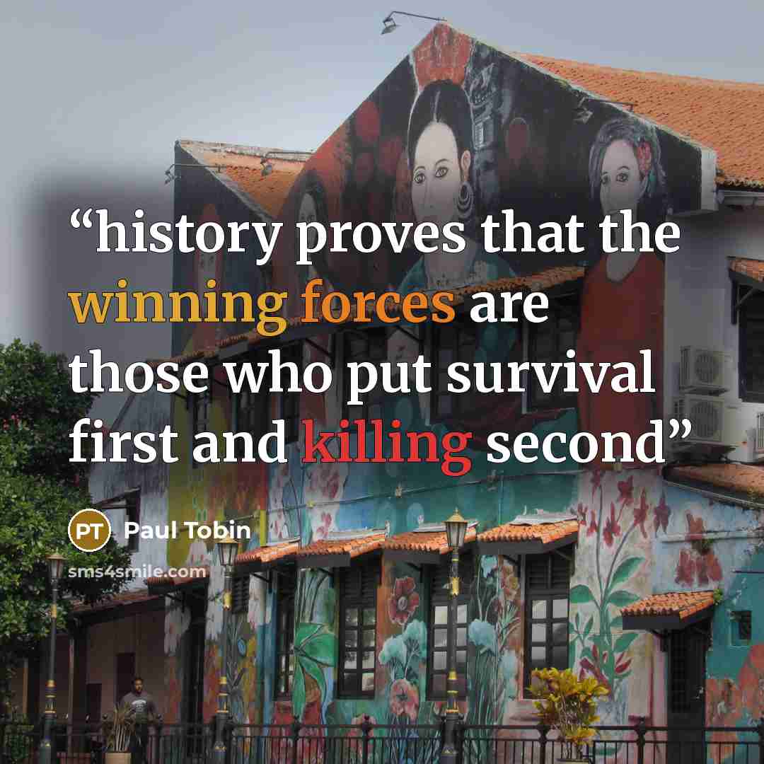 “history proves that the winning forces are those who put survival first and killing second” quote by Paul Tobin