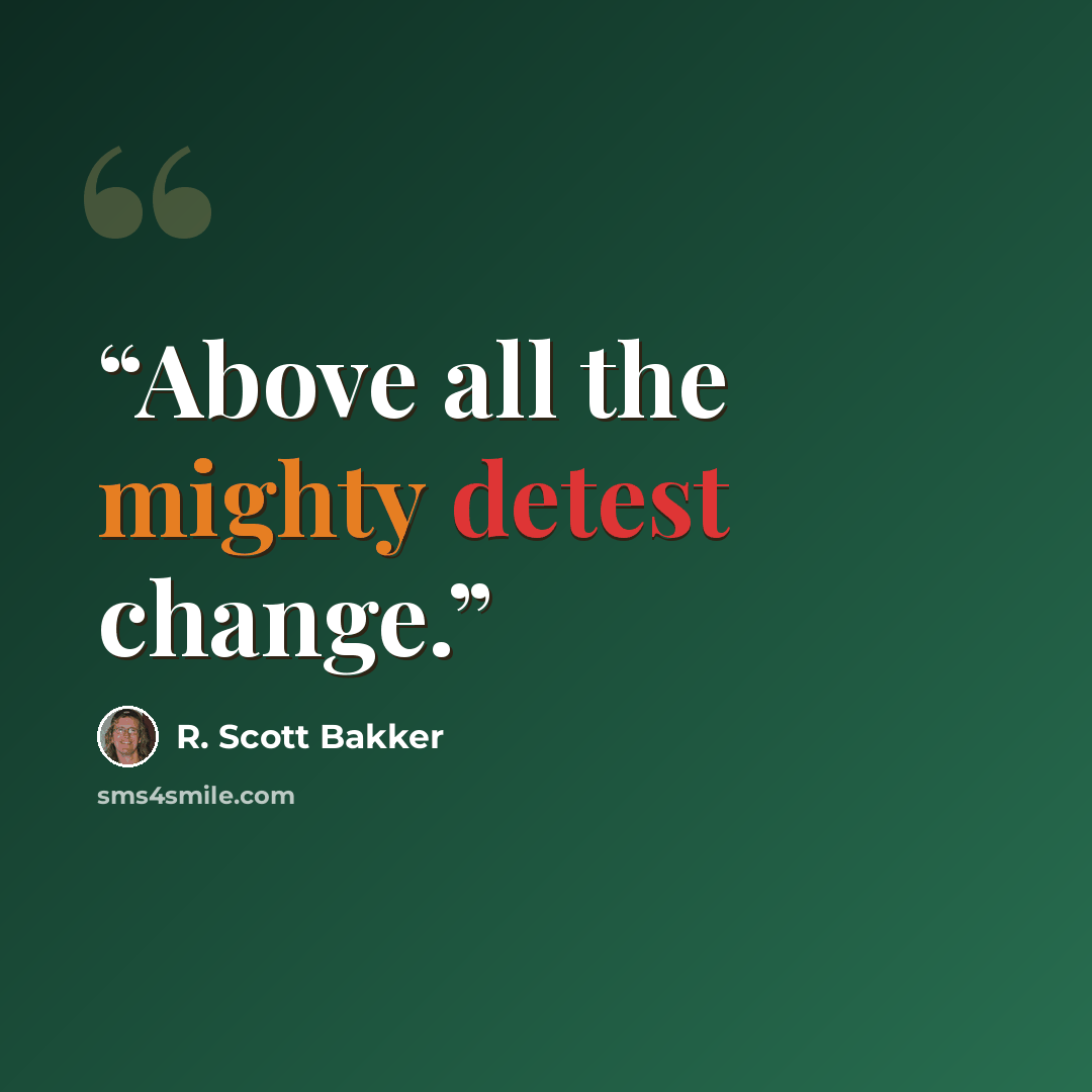 “Above all the mighty detest change.” quote by R. Scott Bakker