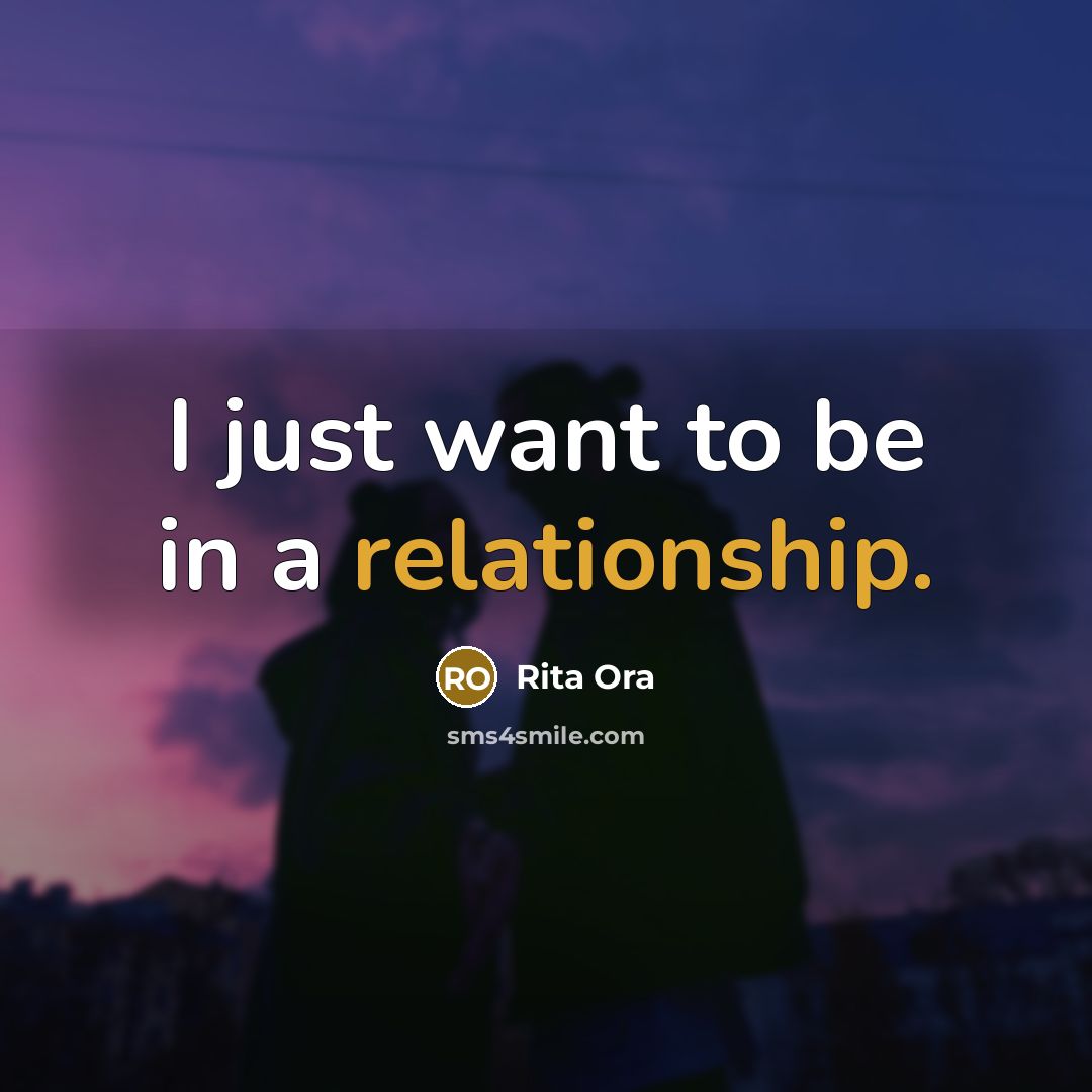 “I just want to be in a relationship.” quote by Rita Ora
