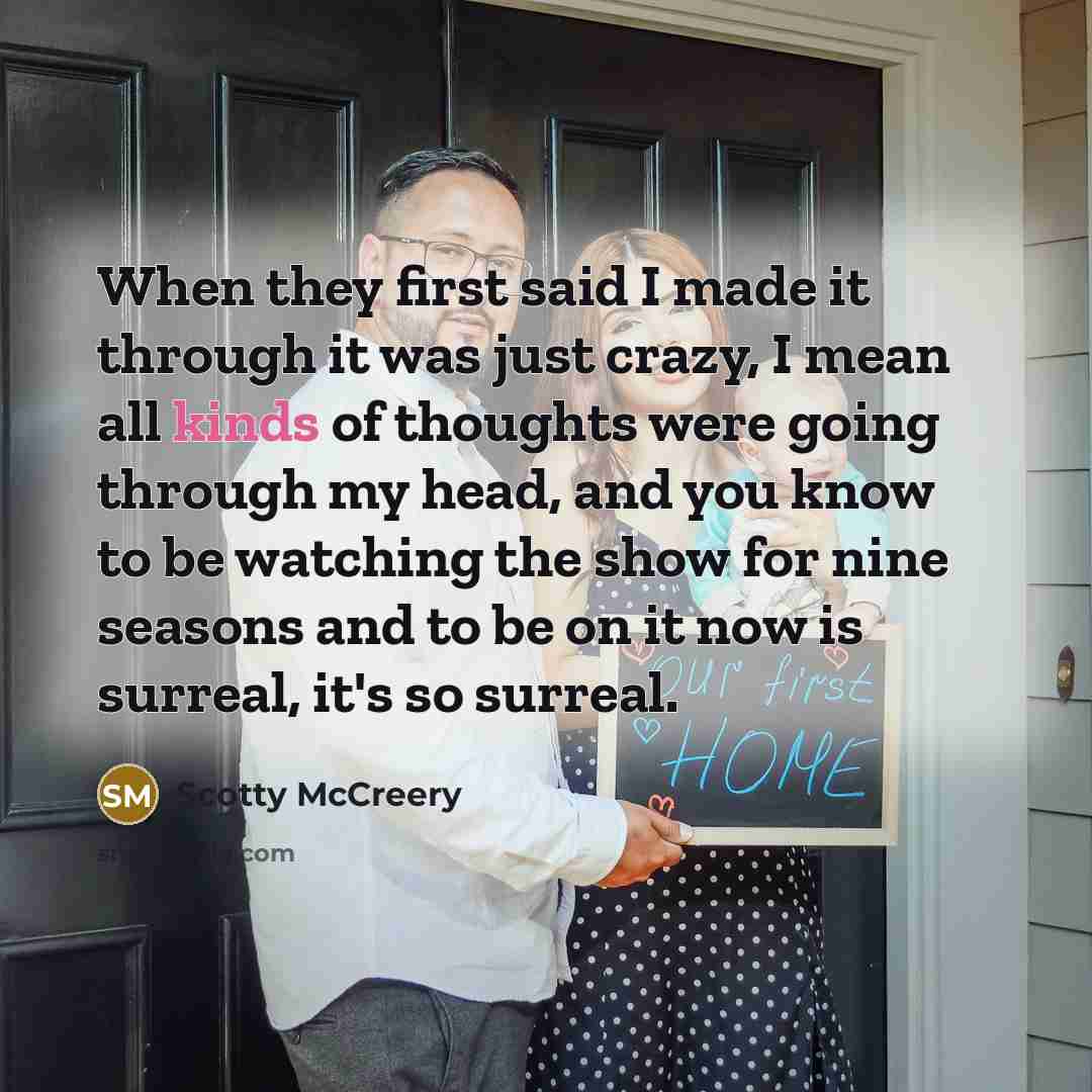 “When they first said I made it through it was just crazy, I mean all kinds of thoughts were going through my head, and you know to be watching the show for nine seasons and to be on it now is surreal, it's so surreal.” quote by Scotty McCreery