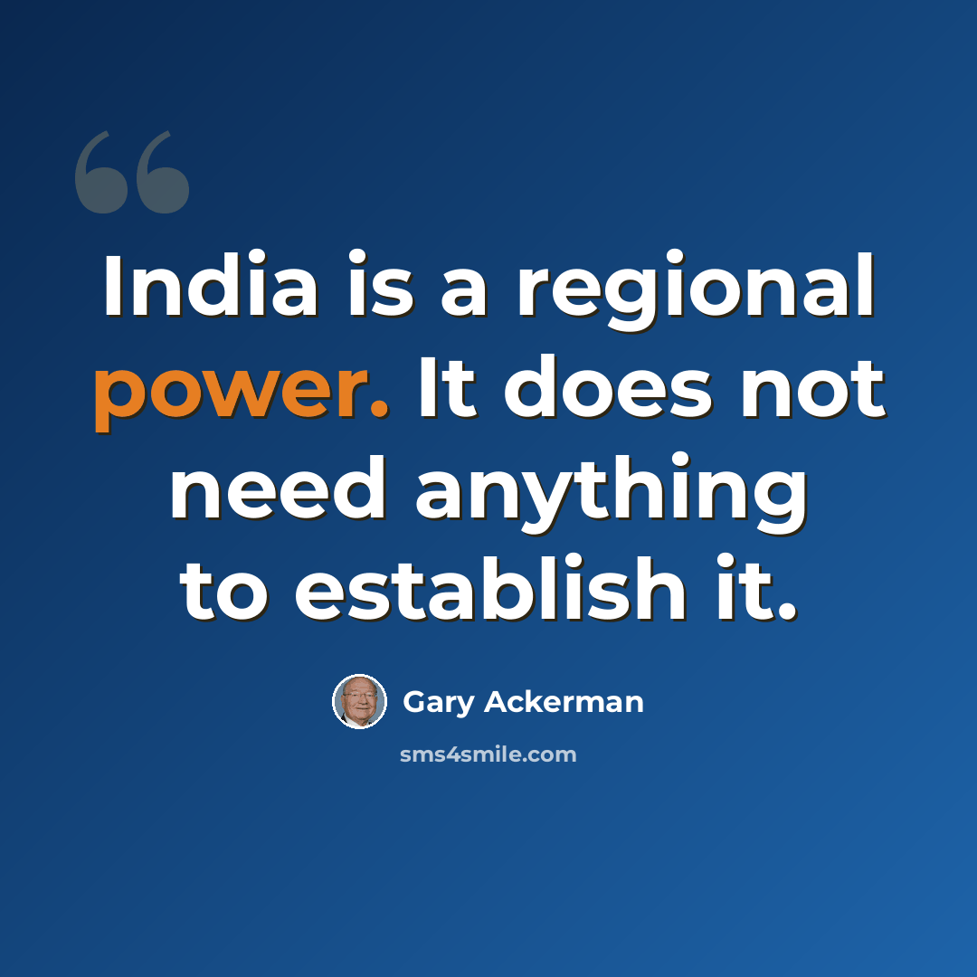 “India is a regional power. It does not need anything to establish it.” quote by Gary Ackerman