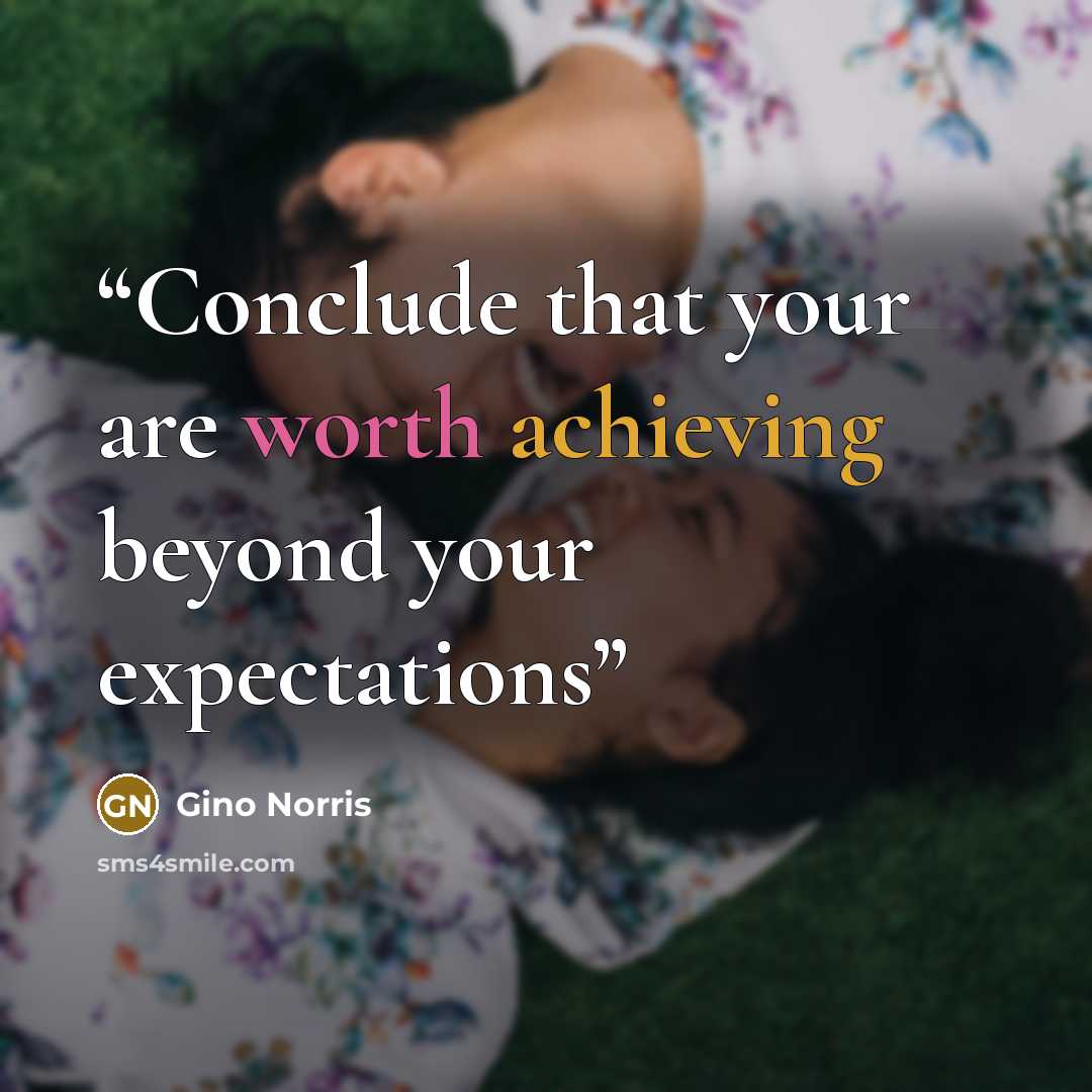 “Conclude that your are worth achieving beyond your expectations” quote by Gino Norris
