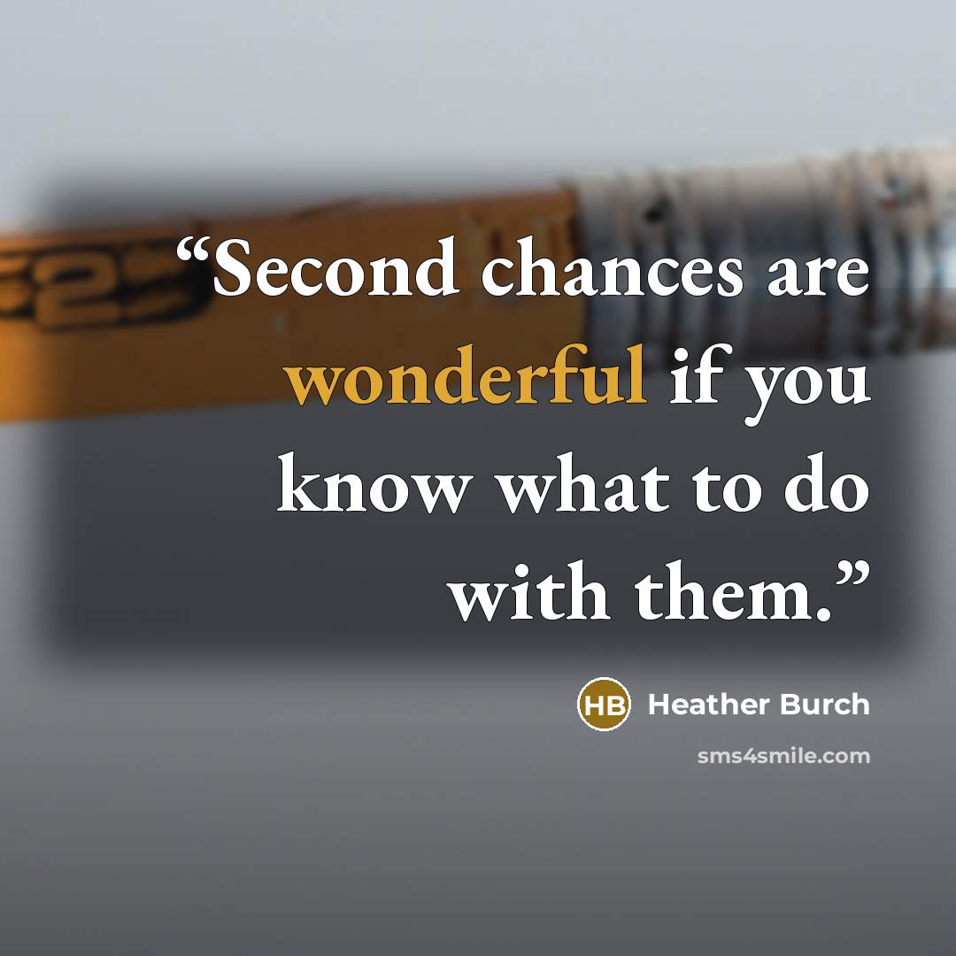 “Second chances are wonderful if you know what to do with them.” quote by Heather Burch