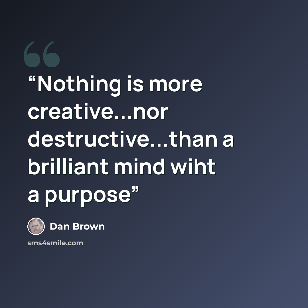 “Nothing is more creative...nor destructive...than a brilliant mind wiht a purpose” quote by Dan Brown