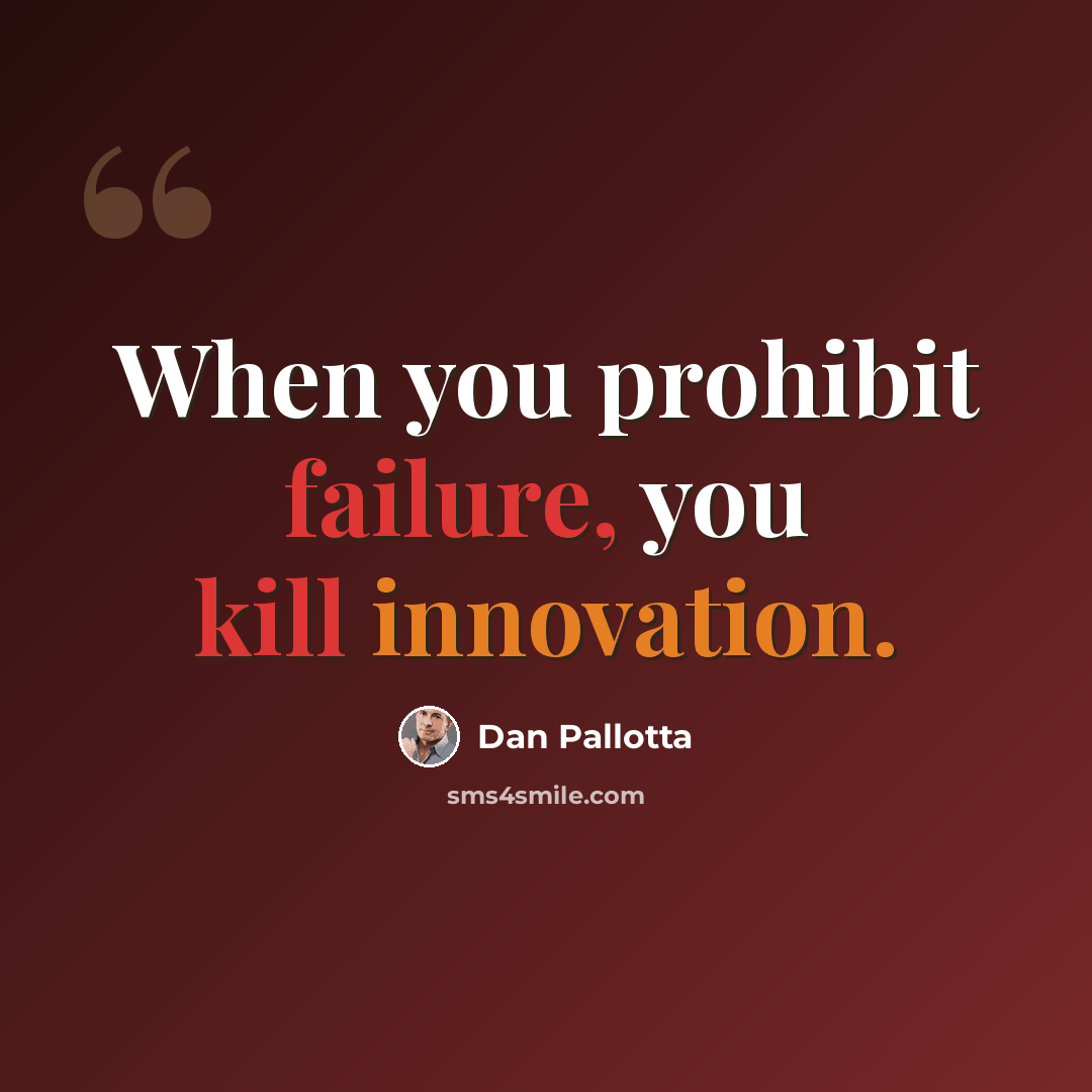 “When you prohibit failure, you kill innovation.” quote by Dan Pallotta