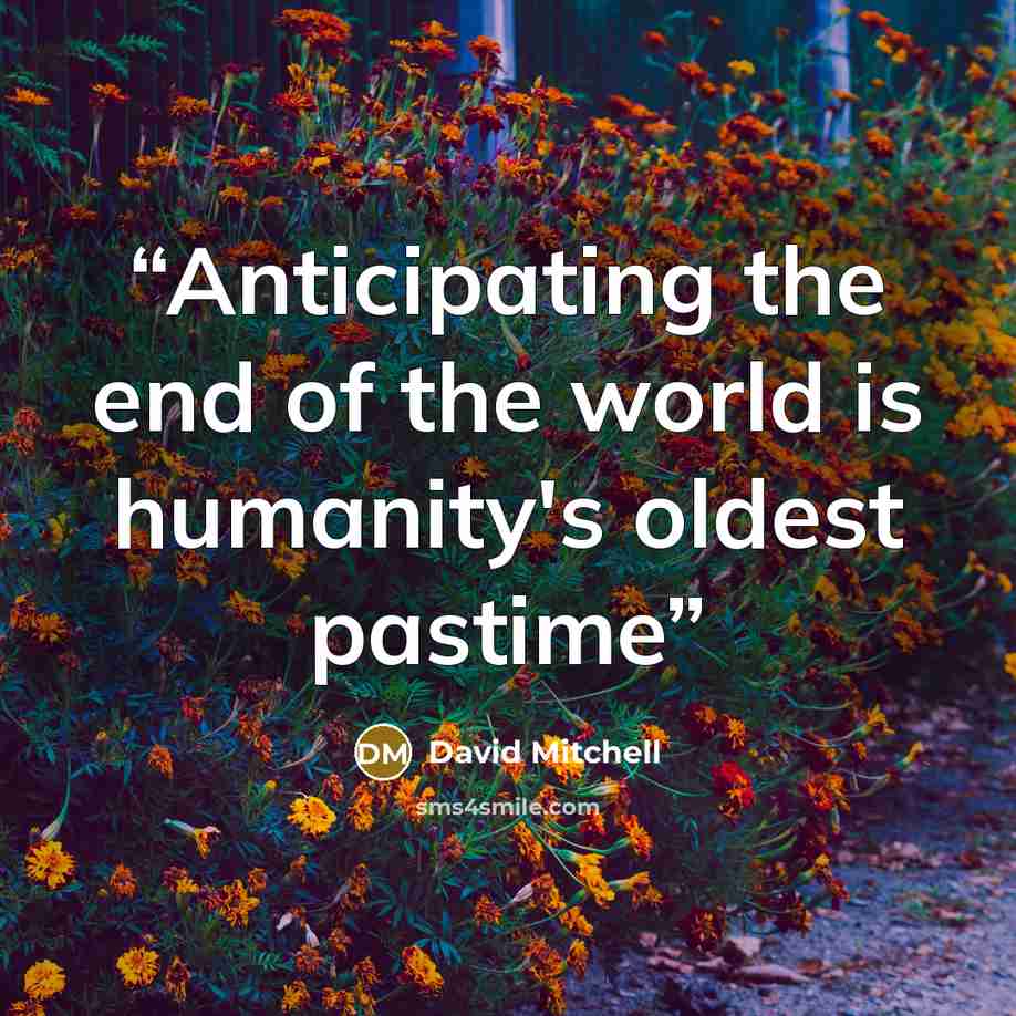 “Anticipating the end of the world is humanity's oldest pastime” quote by David Mitchell