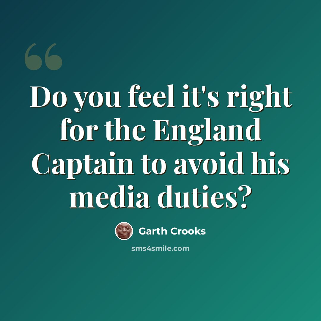 “Do you feel it's right for the England Captain to avoid his media duties?” quote by Garth Crooks