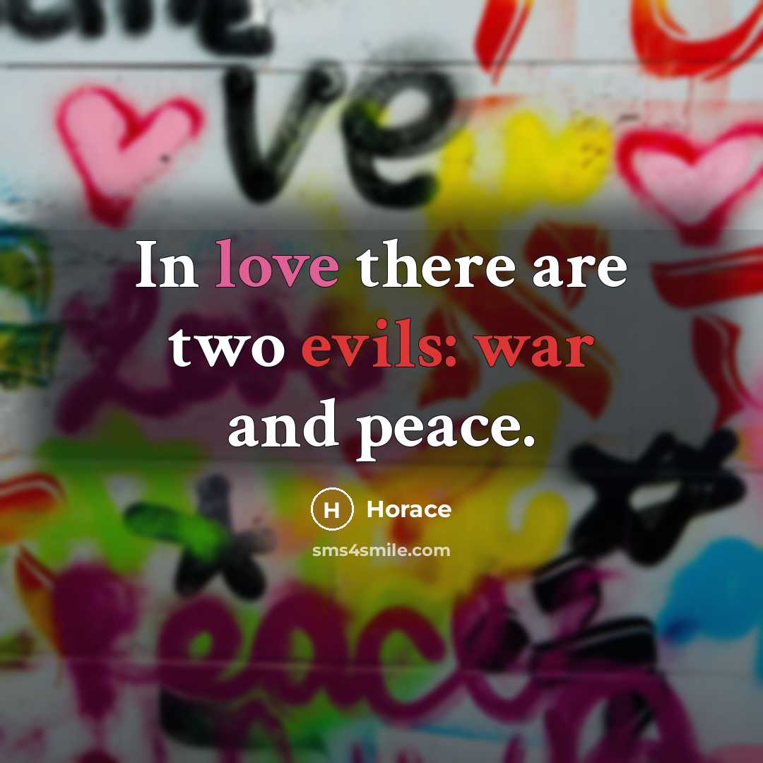 “In love there are two evils: war and peace.” quote by Horace