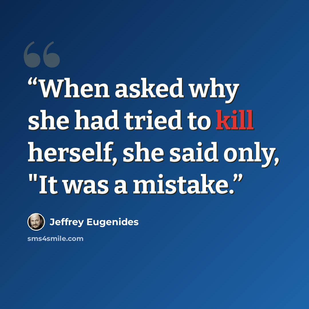 “When asked why she had tried to kill herself, she said only, "It was a mistake.” quote by Jeffrey Eugenides