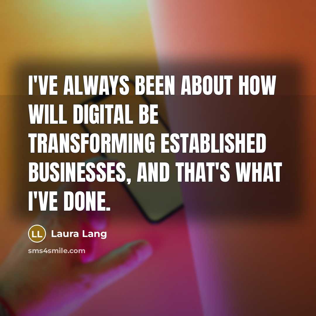 “I've always been about how will digital be transforming established businesses, and that's what I've done.” quote by Laura Lang