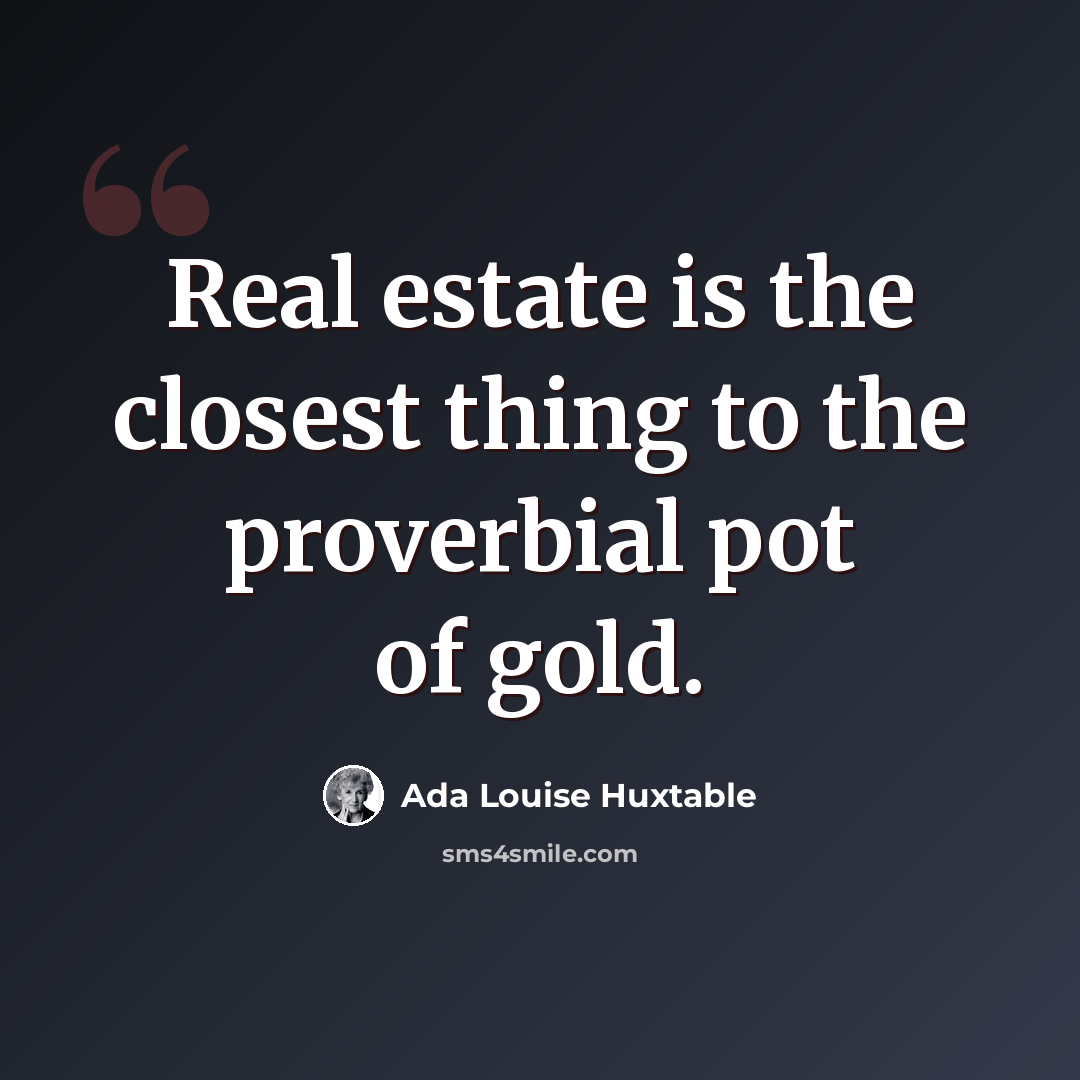 “Real estate is the closest thing to the proverbial pot of gold.” quote by Ada Louise Huxtable