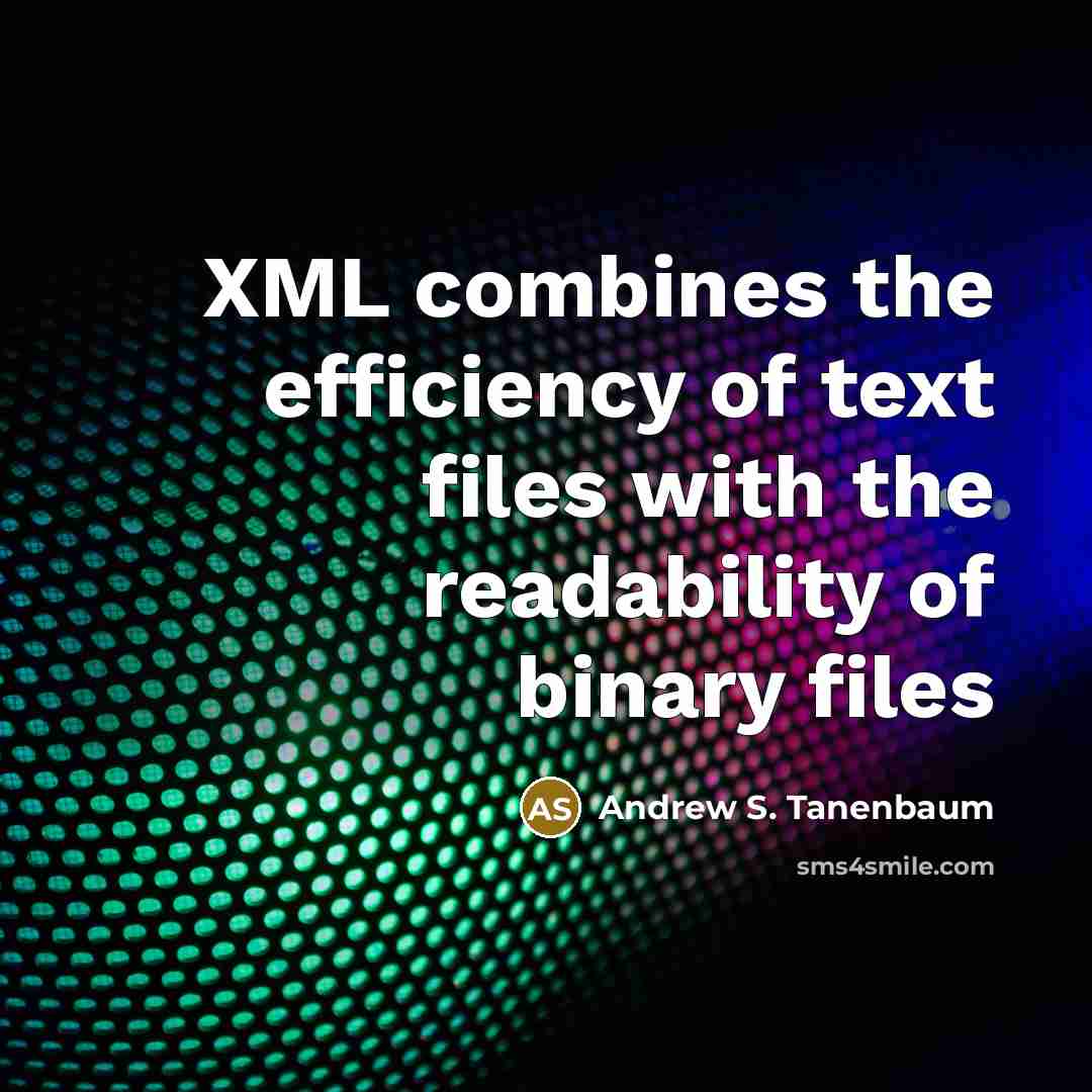 “XML combines the efficiency of text files with the readability of binary files” quote by Andrew S. Tanenbaum
