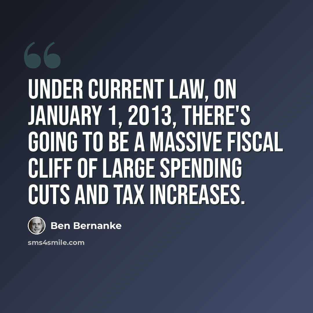 “Under current law, on January 1, 2013, there's going to be a massive fiscal cliff of large spending cuts and tax increases.” quote by Ben Bernanke