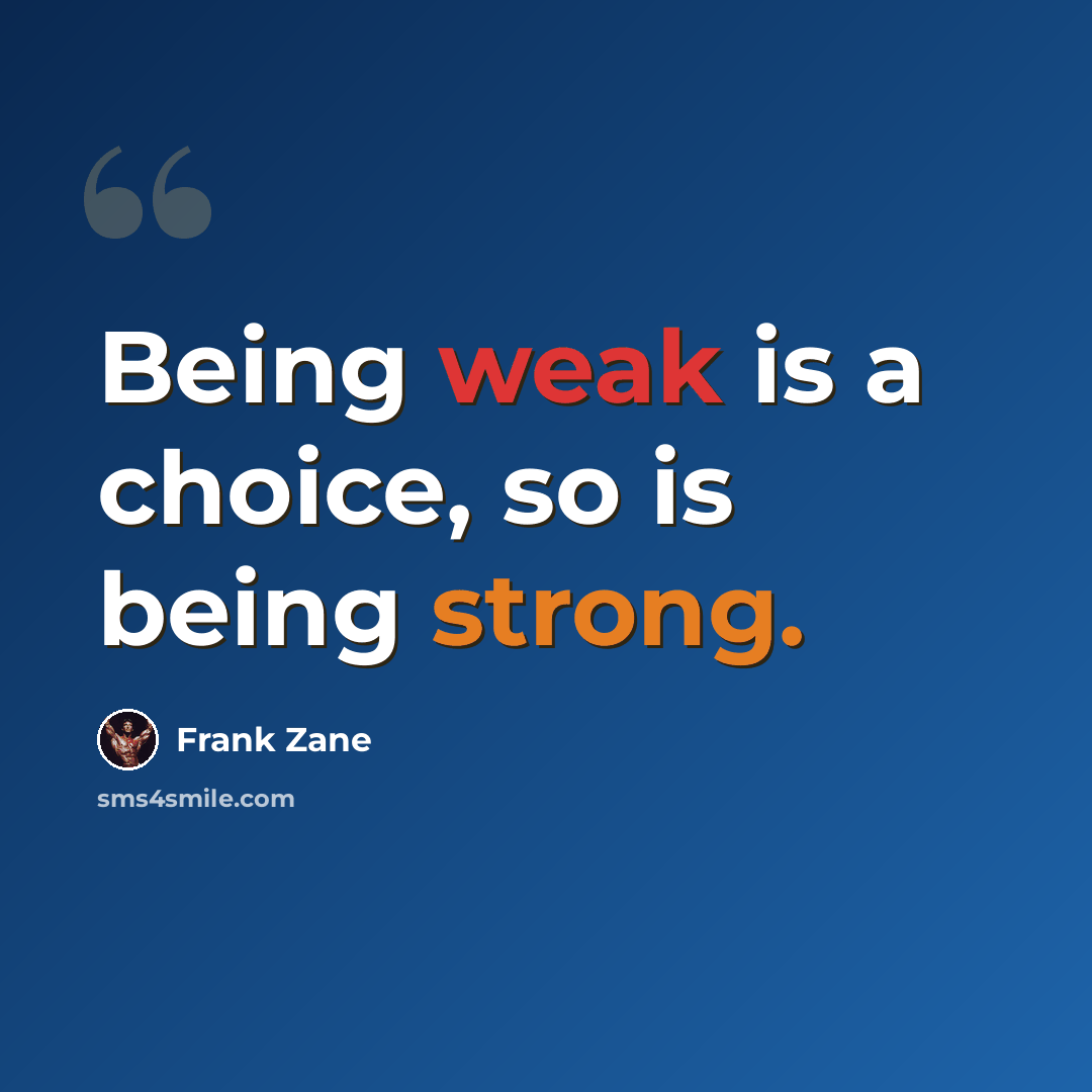 “Being weak is a choice, so is being strong.” quote by Frank Zane