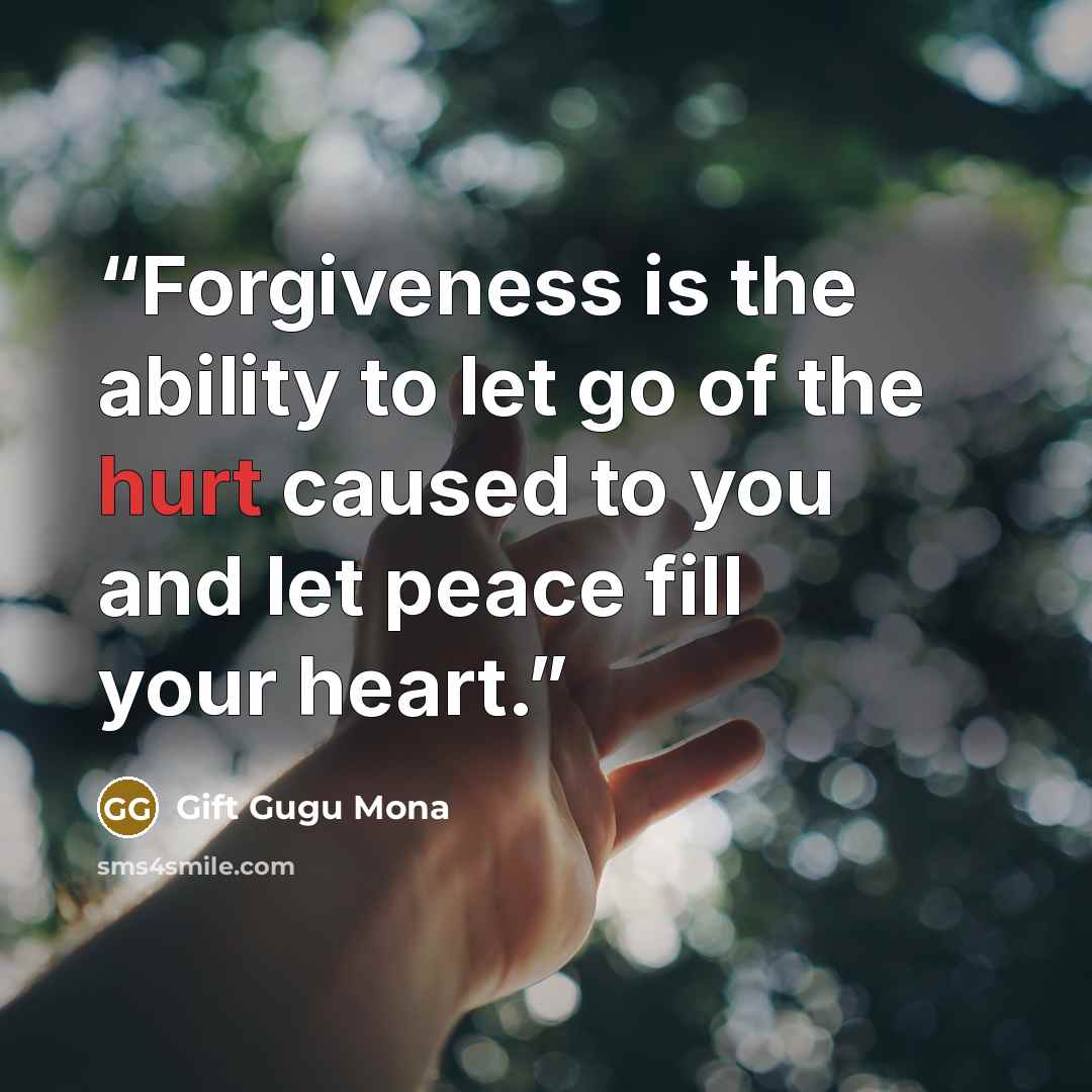 “Forgiveness is the ability to let go of the hurt caused to you and let peace fill your heart.” quote by Gift Gugu Mona
