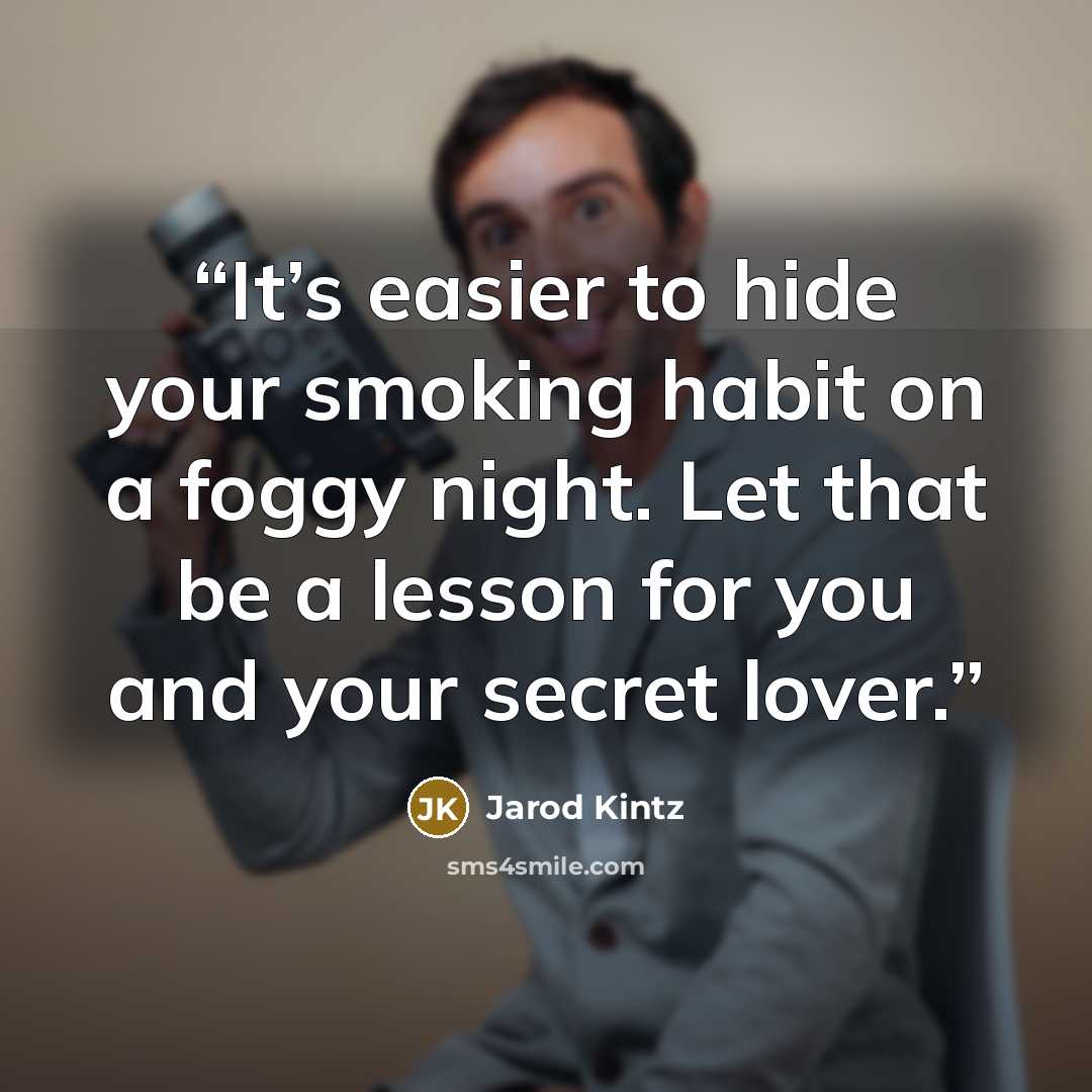 “It’s easier to hide your smoking habit on a foggy night. Let that be a lesson for you and your secret lover.” quote by Jarod Kintz