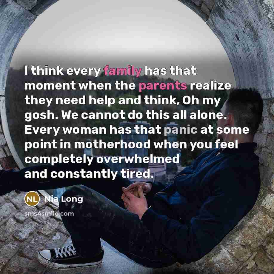“I think every family has that moment when the parents realize they need help and think, Oh my gosh. We cannot do this all alone. Every woman has that panic at some point in motherhood when you feel completely overwhelmed and constantly tired.” quote by Nia Long
