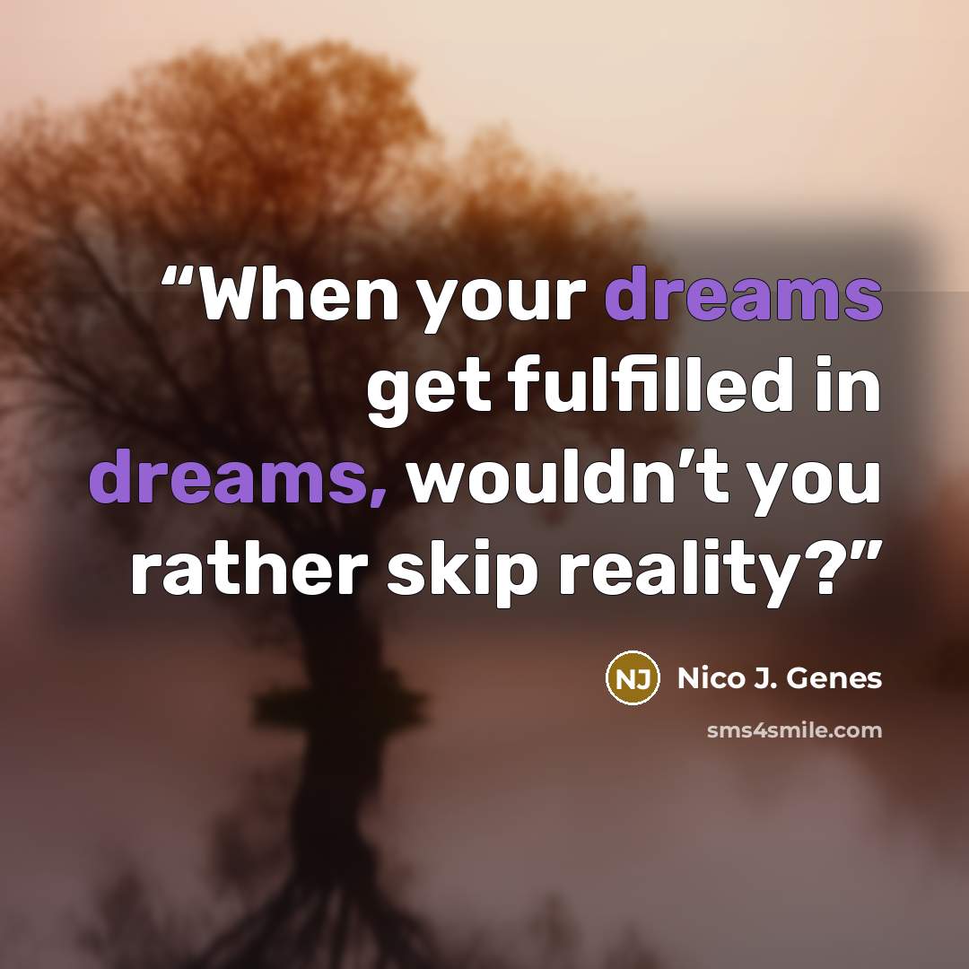 “When your dreams get fulfilled in dreams, wouldn’t you rather skip reality?” quote by Nico J. Genes