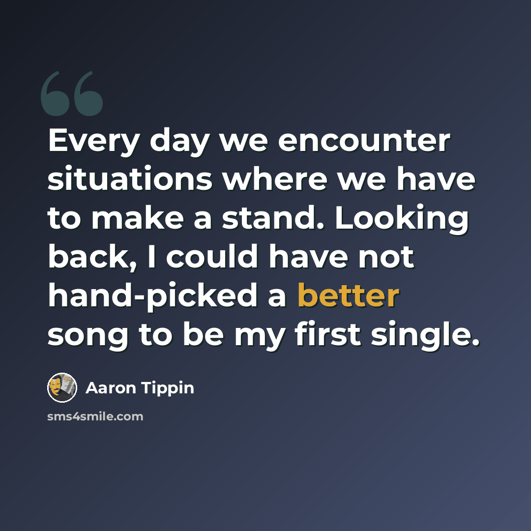 “Every day we encounter situations where we have to make a stand. Looking back, I could have not hand-picked a better song to be my first single.” quote by Aaron Tippin