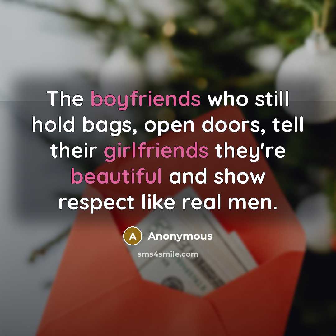 “The boyfriends who still hold bags, open doors, tell their girlfriends they're beautiful and show respect like real men.” quote by Anonymous