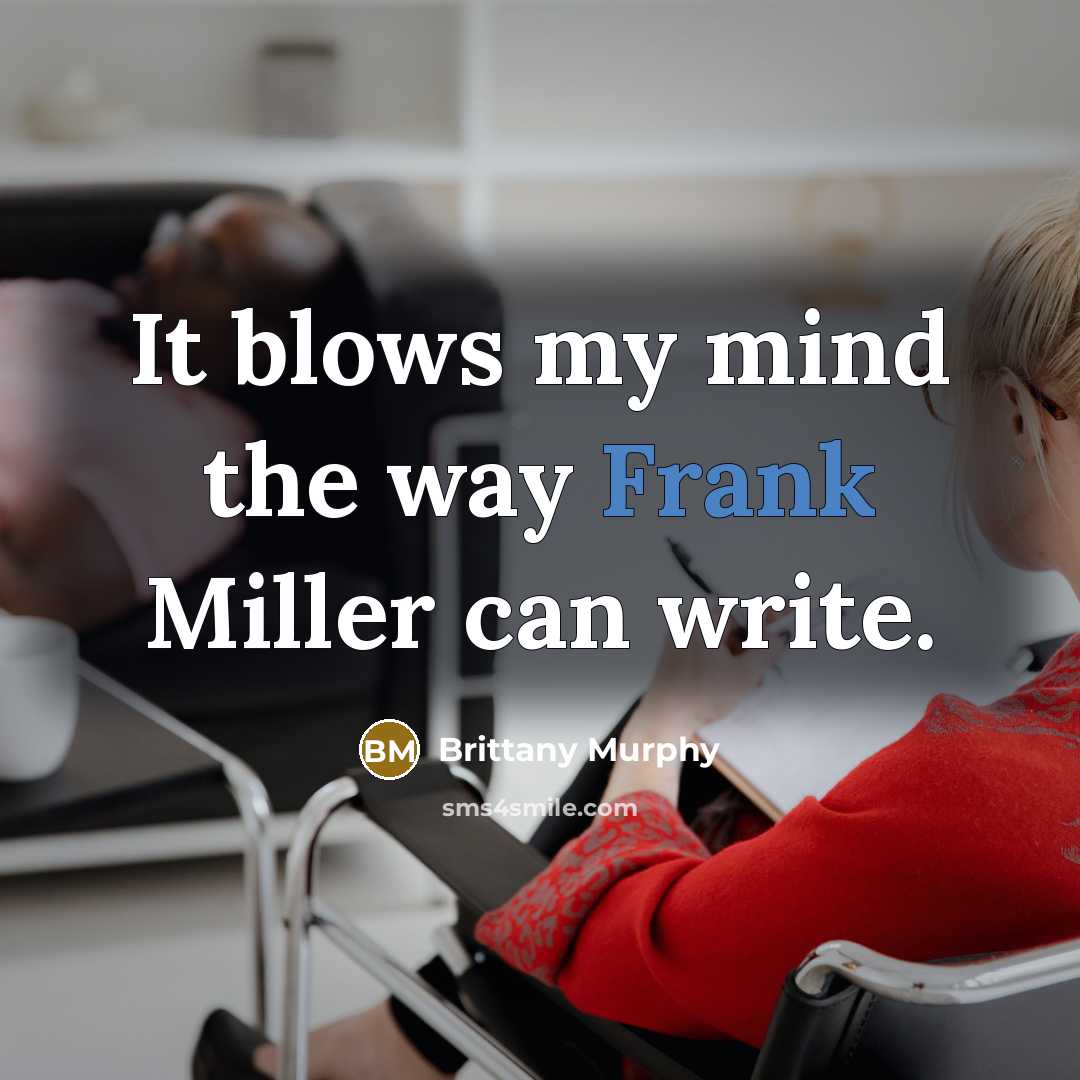 “It blows my mind the way Frank Miller can write.” quote by Brittany Murphy