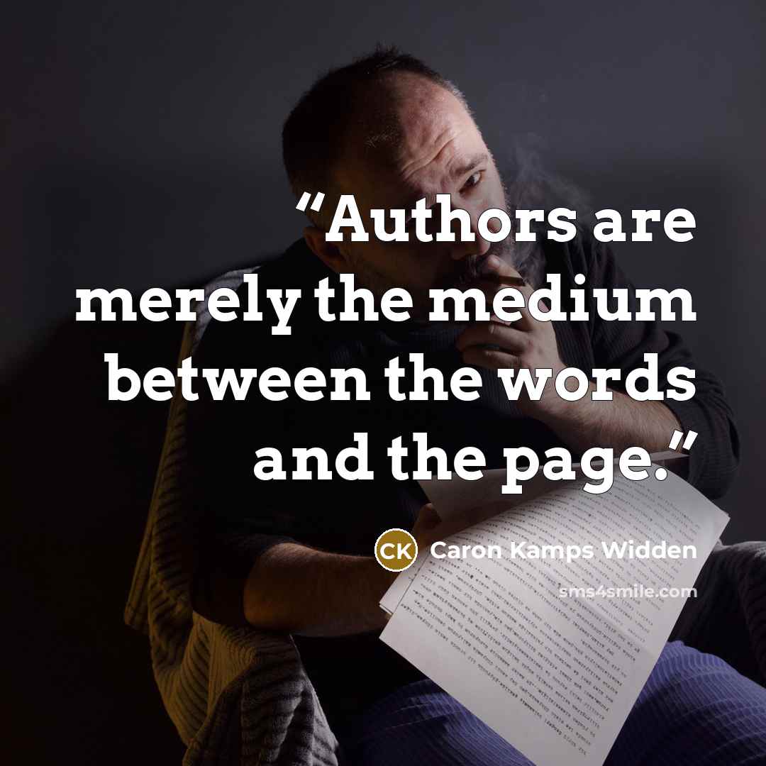 “Authors are merely the medium between the words and the page.” quote by Caron Kamps Widden